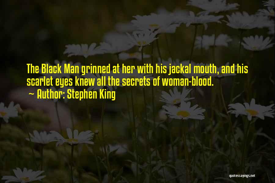 Stephen King Quotes: The Black Man Grinned At Her With His Jackal Mouth, And His Scarlet Eyes Knew All The Secrets Of Woman-blood.