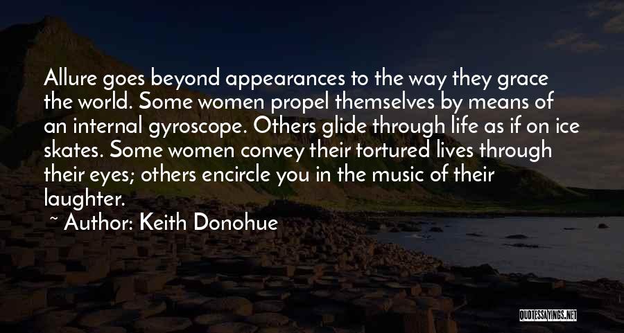 Keith Donohue Quotes: Allure Goes Beyond Appearances To The Way They Grace The World. Some Women Propel Themselves By Means Of An Internal