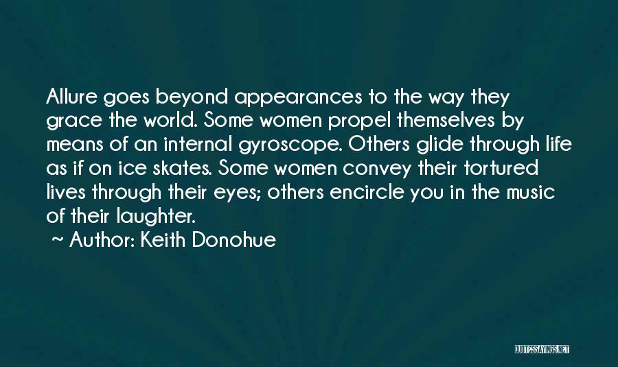 Keith Donohue Quotes: Allure Goes Beyond Appearances To The Way They Grace The World. Some Women Propel Themselves By Means Of An Internal