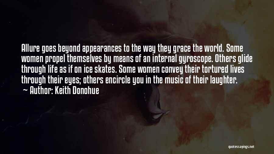 Keith Donohue Quotes: Allure Goes Beyond Appearances To The Way They Grace The World. Some Women Propel Themselves By Means Of An Internal