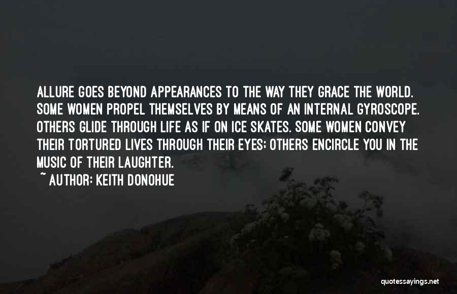 Keith Donohue Quotes: Allure Goes Beyond Appearances To The Way They Grace The World. Some Women Propel Themselves By Means Of An Internal