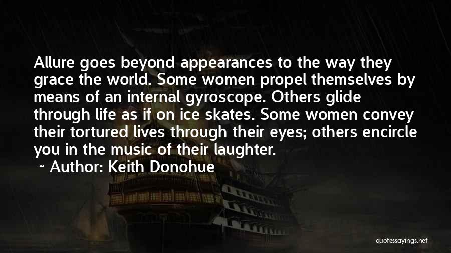 Keith Donohue Quotes: Allure Goes Beyond Appearances To The Way They Grace The World. Some Women Propel Themselves By Means Of An Internal