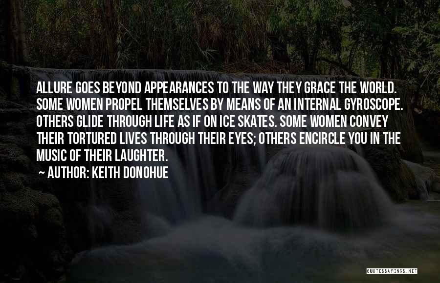 Keith Donohue Quotes: Allure Goes Beyond Appearances To The Way They Grace The World. Some Women Propel Themselves By Means Of An Internal