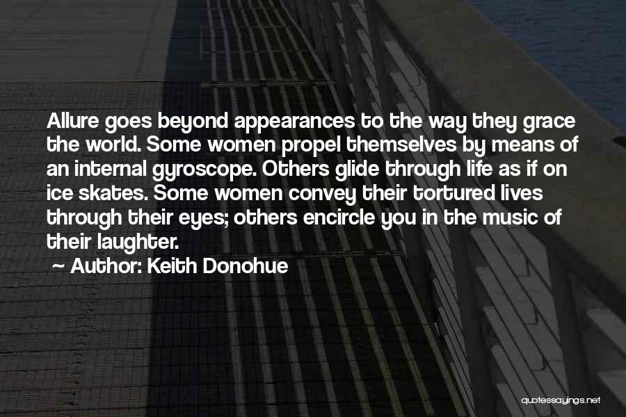 Keith Donohue Quotes: Allure Goes Beyond Appearances To The Way They Grace The World. Some Women Propel Themselves By Means Of An Internal