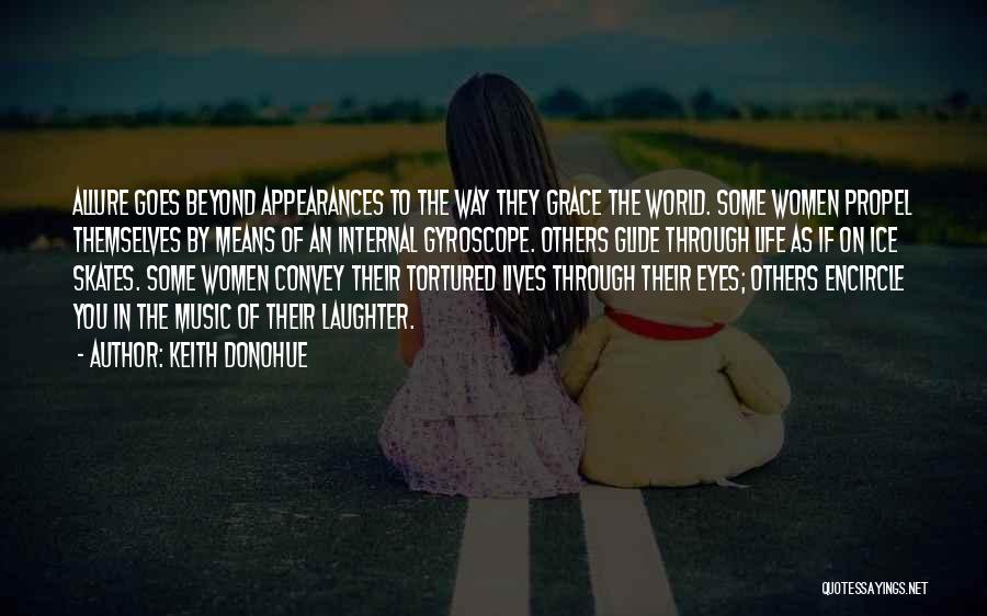 Keith Donohue Quotes: Allure Goes Beyond Appearances To The Way They Grace The World. Some Women Propel Themselves By Means Of An Internal