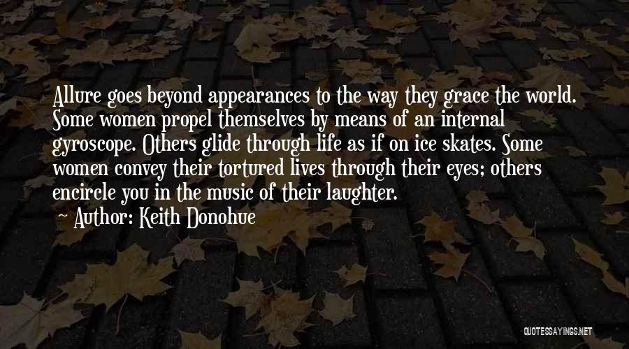 Keith Donohue Quotes: Allure Goes Beyond Appearances To The Way They Grace The World. Some Women Propel Themselves By Means Of An Internal