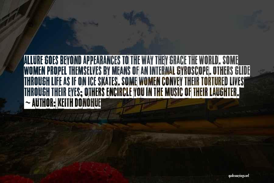 Keith Donohue Quotes: Allure Goes Beyond Appearances To The Way They Grace The World. Some Women Propel Themselves By Means Of An Internal