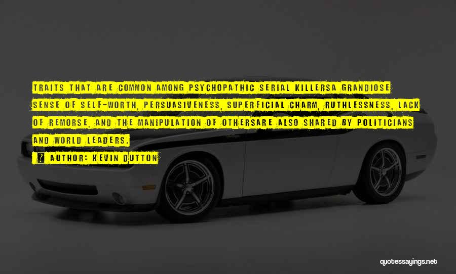 Kevin Dutton Quotes: Traits That Are Common Among Psychopathic Serial Killersa Grandiose Sense Of Self-worth, Persuasiveness, Superficial Charm, Ruthlessness, Lack Of Remorse, And