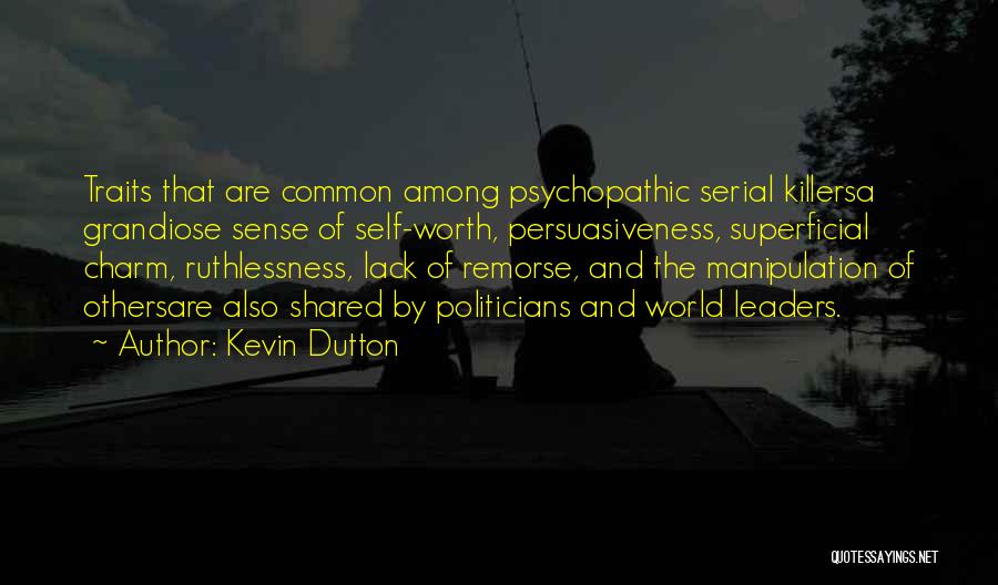 Kevin Dutton Quotes: Traits That Are Common Among Psychopathic Serial Killersa Grandiose Sense Of Self-worth, Persuasiveness, Superficial Charm, Ruthlessness, Lack Of Remorse, And