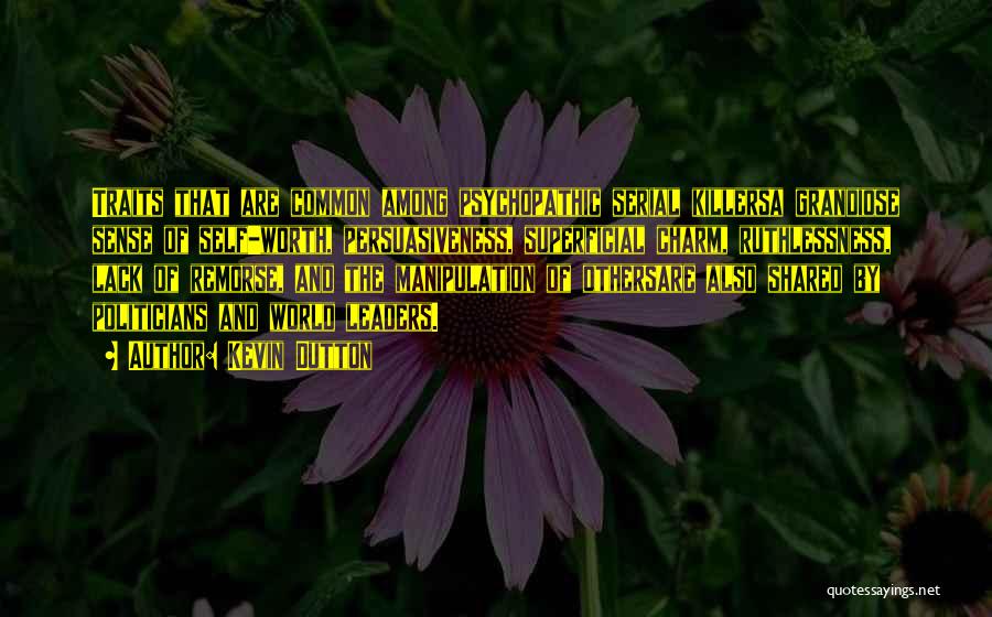 Kevin Dutton Quotes: Traits That Are Common Among Psychopathic Serial Killersa Grandiose Sense Of Self-worth, Persuasiveness, Superficial Charm, Ruthlessness, Lack Of Remorse, And