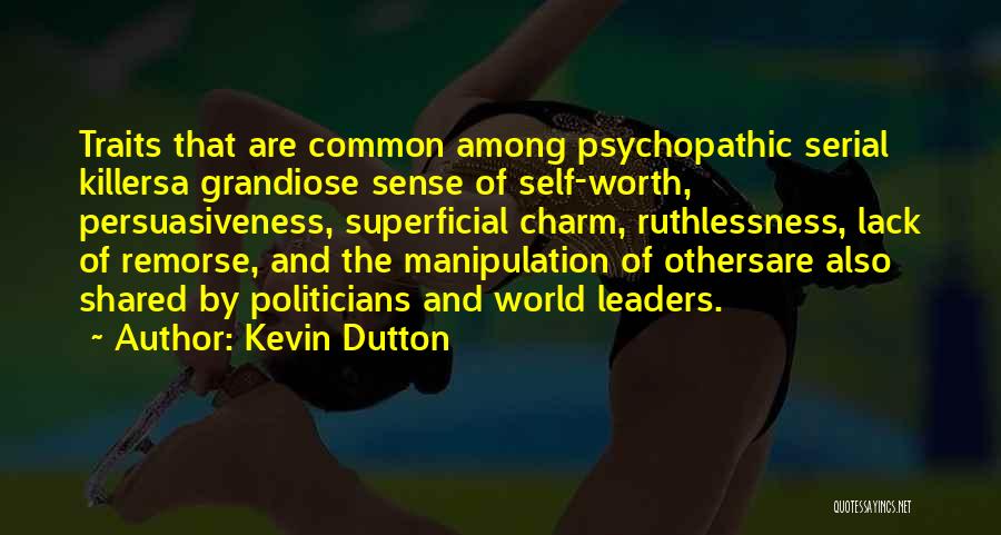 Kevin Dutton Quotes: Traits That Are Common Among Psychopathic Serial Killersa Grandiose Sense Of Self-worth, Persuasiveness, Superficial Charm, Ruthlessness, Lack Of Remorse, And