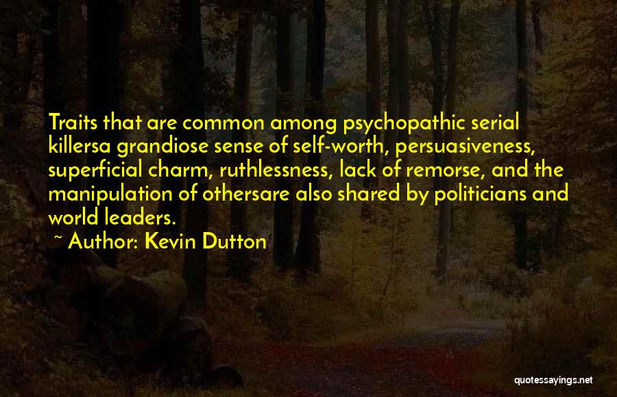 Kevin Dutton Quotes: Traits That Are Common Among Psychopathic Serial Killersa Grandiose Sense Of Self-worth, Persuasiveness, Superficial Charm, Ruthlessness, Lack Of Remorse, And