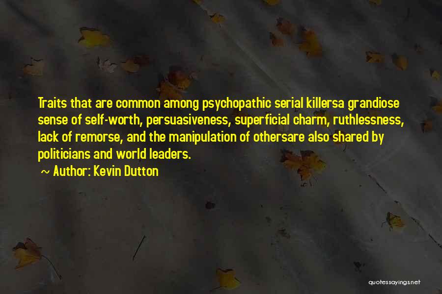 Kevin Dutton Quotes: Traits That Are Common Among Psychopathic Serial Killersa Grandiose Sense Of Self-worth, Persuasiveness, Superficial Charm, Ruthlessness, Lack Of Remorse, And