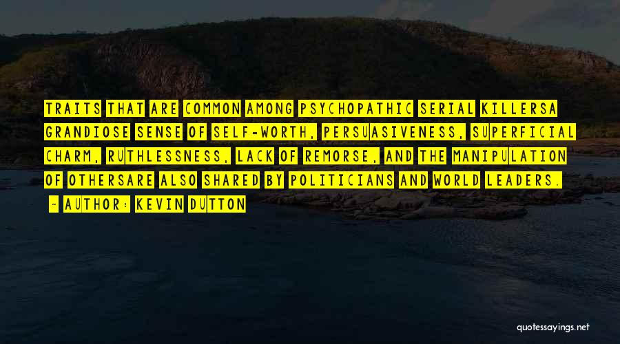 Kevin Dutton Quotes: Traits That Are Common Among Psychopathic Serial Killersa Grandiose Sense Of Self-worth, Persuasiveness, Superficial Charm, Ruthlessness, Lack Of Remorse, And