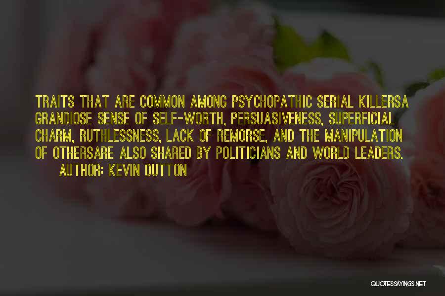 Kevin Dutton Quotes: Traits That Are Common Among Psychopathic Serial Killersa Grandiose Sense Of Self-worth, Persuasiveness, Superficial Charm, Ruthlessness, Lack Of Remorse, And