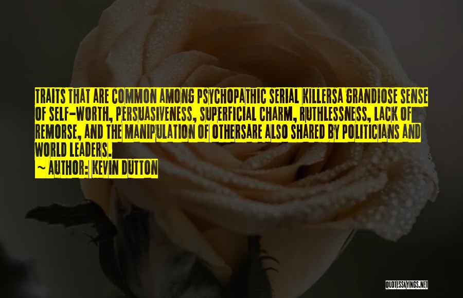 Kevin Dutton Quotes: Traits That Are Common Among Psychopathic Serial Killersa Grandiose Sense Of Self-worth, Persuasiveness, Superficial Charm, Ruthlessness, Lack Of Remorse, And