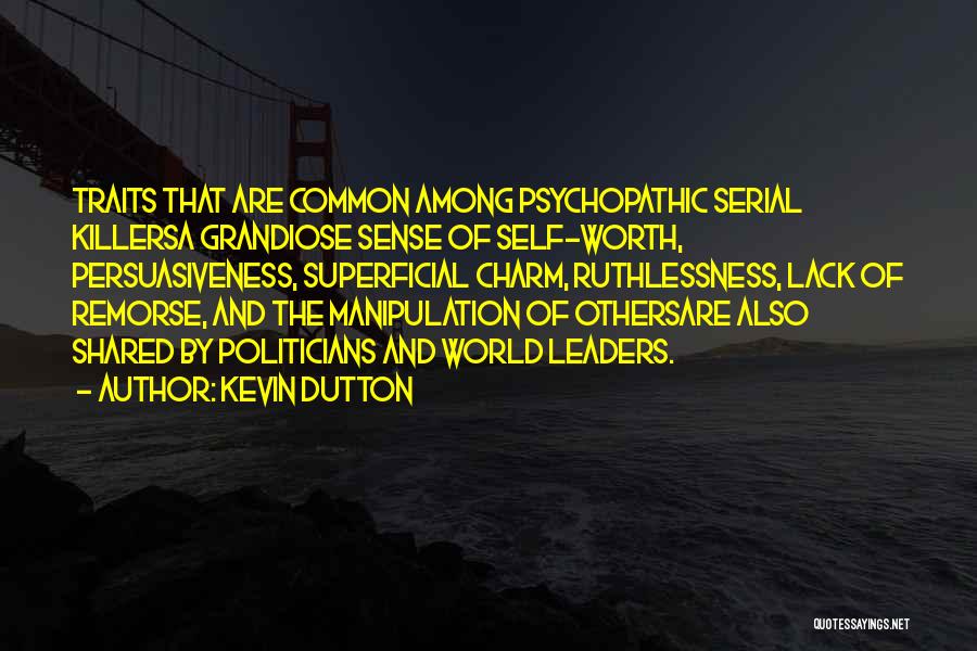 Kevin Dutton Quotes: Traits That Are Common Among Psychopathic Serial Killersa Grandiose Sense Of Self-worth, Persuasiveness, Superficial Charm, Ruthlessness, Lack Of Remorse, And