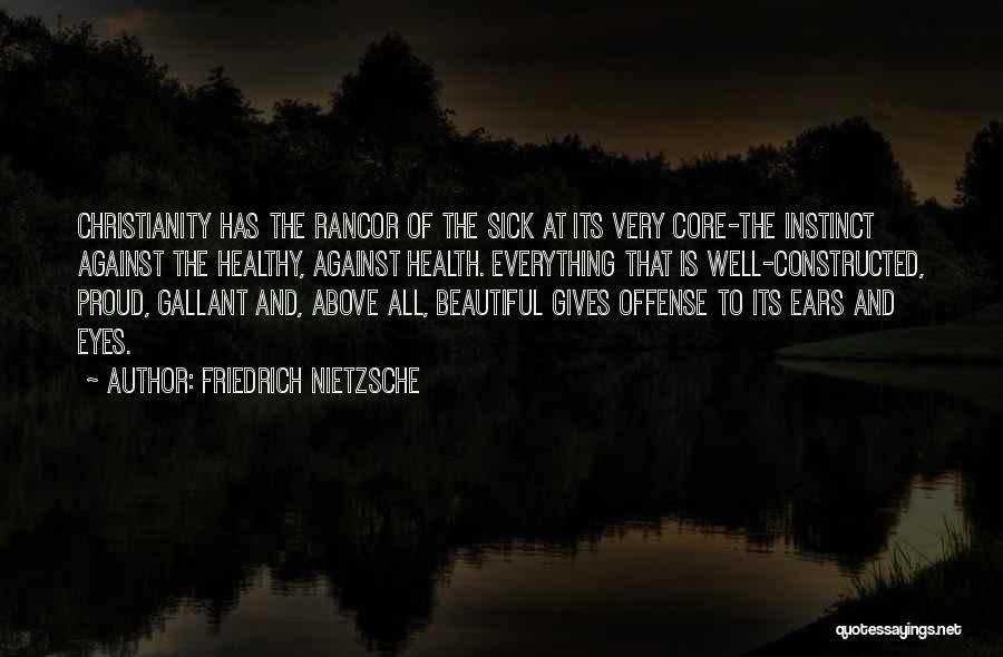 Friedrich Nietzsche Quotes: Christianity Has The Rancor Of The Sick At Its Very Core-the Instinct Against The Healthy, Against Health. Everything That Is