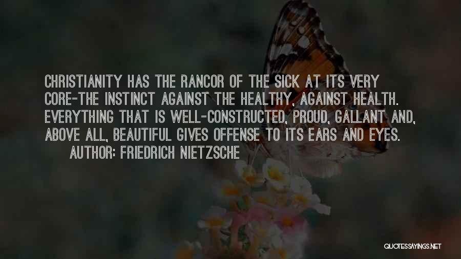 Friedrich Nietzsche Quotes: Christianity Has The Rancor Of The Sick At Its Very Core-the Instinct Against The Healthy, Against Health. Everything That Is