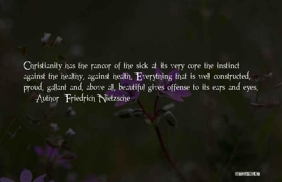 Friedrich Nietzsche Quotes: Christianity Has The Rancor Of The Sick At Its Very Core-the Instinct Against The Healthy, Against Health. Everything That Is