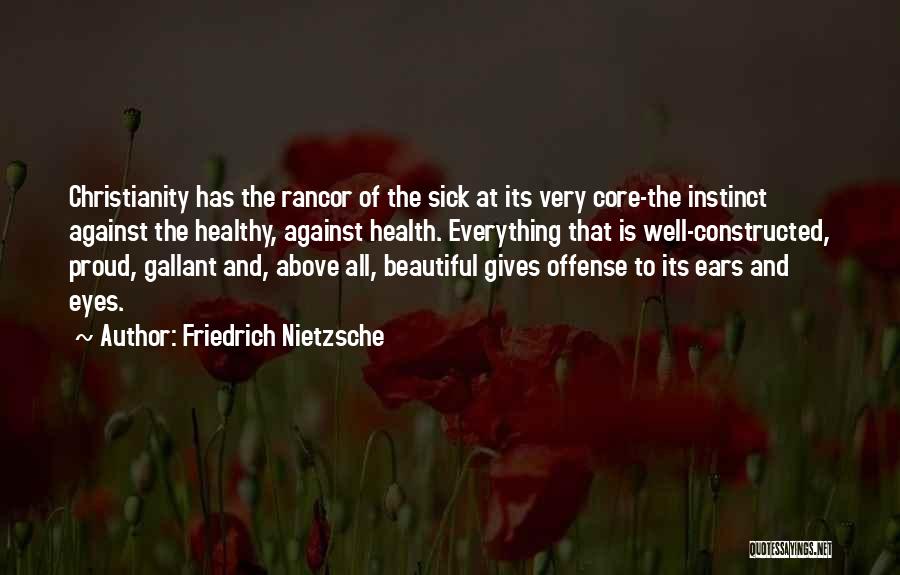 Friedrich Nietzsche Quotes: Christianity Has The Rancor Of The Sick At Its Very Core-the Instinct Against The Healthy, Against Health. Everything That Is