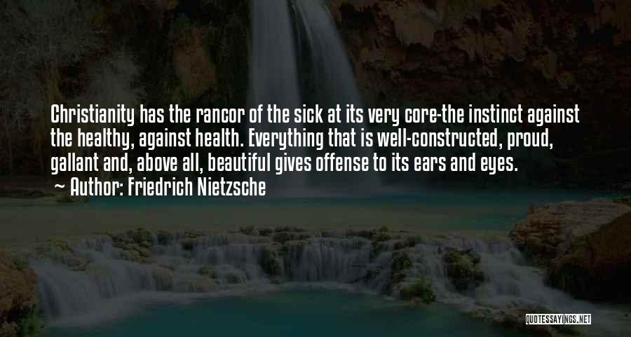 Friedrich Nietzsche Quotes: Christianity Has The Rancor Of The Sick At Its Very Core-the Instinct Against The Healthy, Against Health. Everything That Is