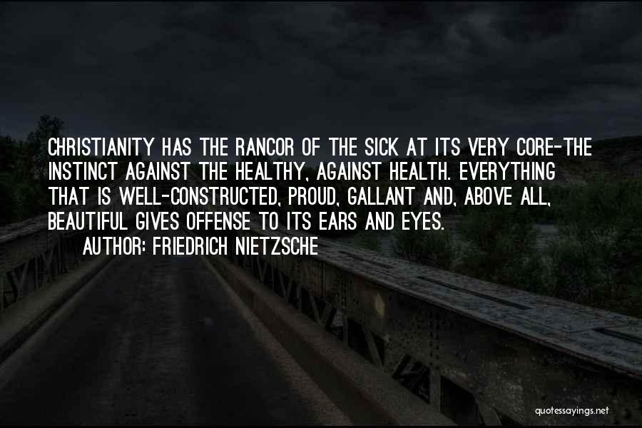 Friedrich Nietzsche Quotes: Christianity Has The Rancor Of The Sick At Its Very Core-the Instinct Against The Healthy, Against Health. Everything That Is