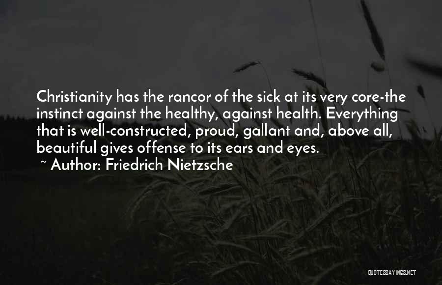 Friedrich Nietzsche Quotes: Christianity Has The Rancor Of The Sick At Its Very Core-the Instinct Against The Healthy, Against Health. Everything That Is