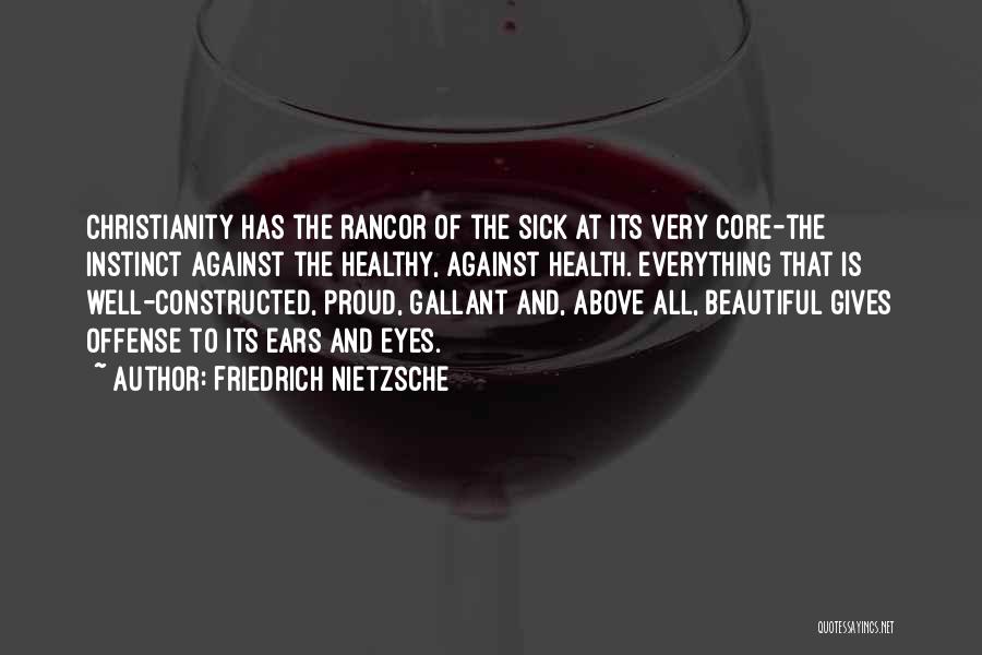 Friedrich Nietzsche Quotes: Christianity Has The Rancor Of The Sick At Its Very Core-the Instinct Against The Healthy, Against Health. Everything That Is