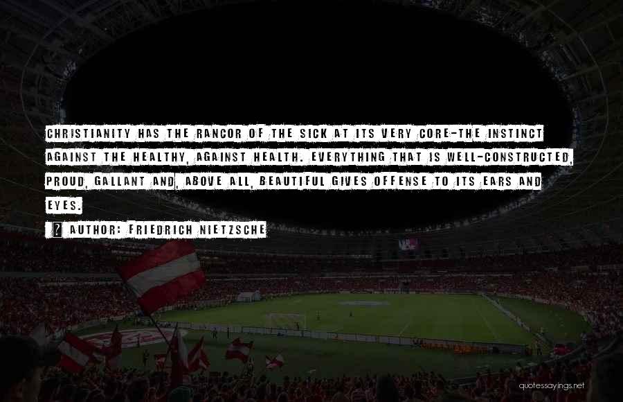 Friedrich Nietzsche Quotes: Christianity Has The Rancor Of The Sick At Its Very Core-the Instinct Against The Healthy, Against Health. Everything That Is