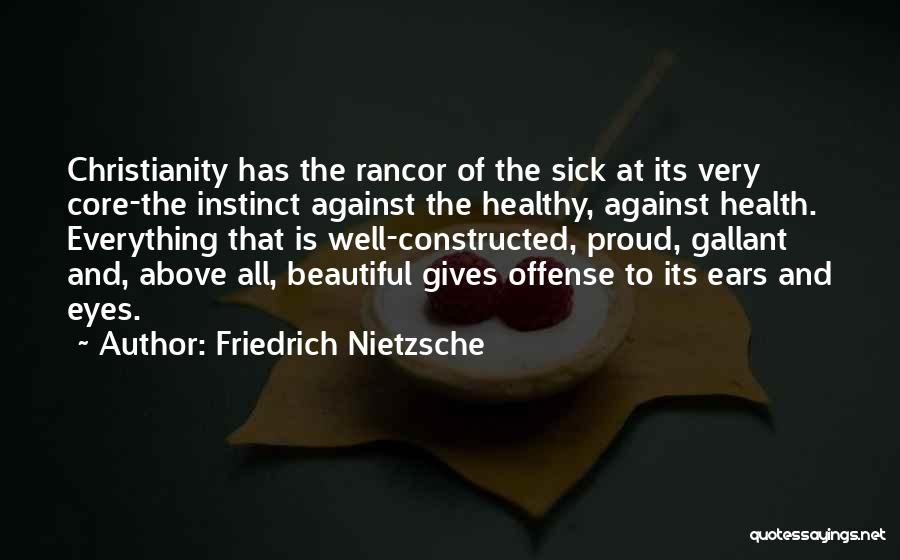 Friedrich Nietzsche Quotes: Christianity Has The Rancor Of The Sick At Its Very Core-the Instinct Against The Healthy, Against Health. Everything That Is