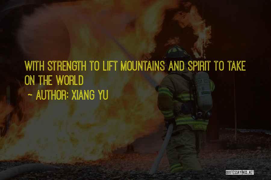 Xiang Yu Quotes: With Strength To Lift Mountains And Spirit To Take On The World