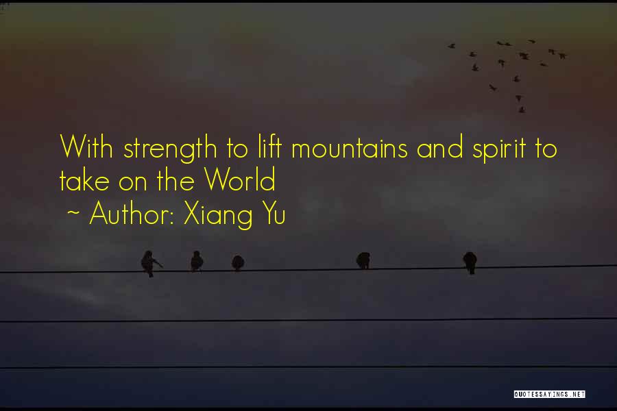 Xiang Yu Quotes: With Strength To Lift Mountains And Spirit To Take On The World