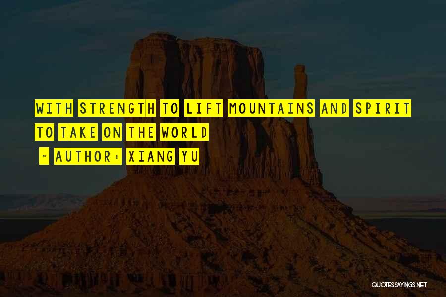 Xiang Yu Quotes: With Strength To Lift Mountains And Spirit To Take On The World