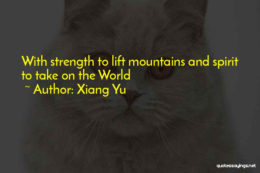 Xiang Yu Quotes: With Strength To Lift Mountains And Spirit To Take On The World