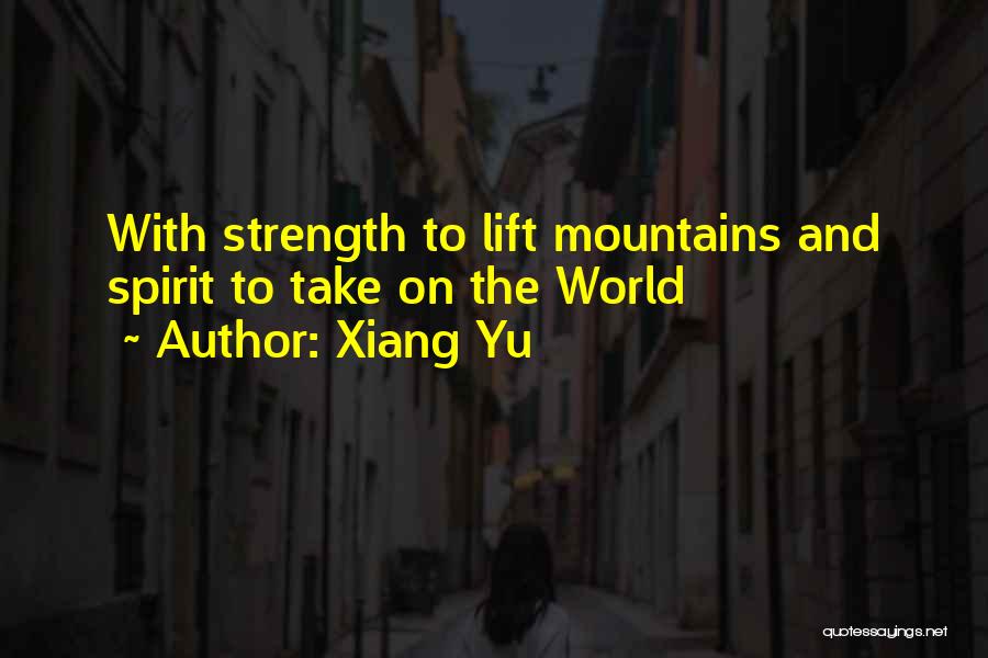 Xiang Yu Quotes: With Strength To Lift Mountains And Spirit To Take On The World