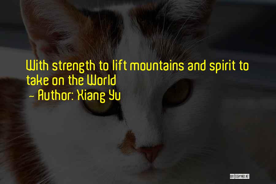 Xiang Yu Quotes: With Strength To Lift Mountains And Spirit To Take On The World