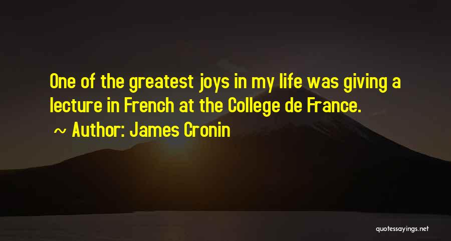 James Cronin Quotes: One Of The Greatest Joys In My Life Was Giving A Lecture In French At The College De France.