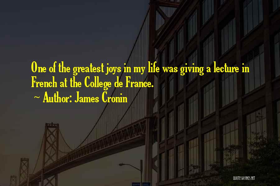 James Cronin Quotes: One Of The Greatest Joys In My Life Was Giving A Lecture In French At The College De France.