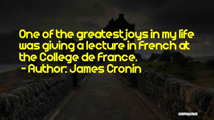 James Cronin Quotes: One Of The Greatest Joys In My Life Was Giving A Lecture In French At The College De France.