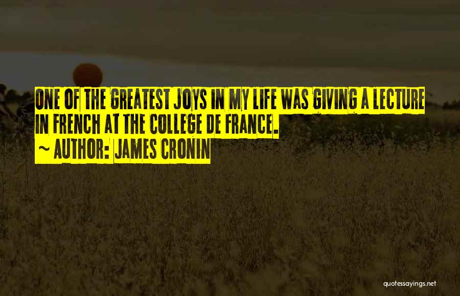 James Cronin Quotes: One Of The Greatest Joys In My Life Was Giving A Lecture In French At The College De France.