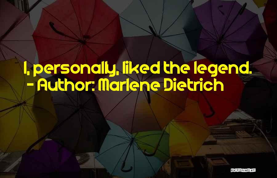 Marlene Dietrich Quotes: I, Personally, Liked The Legend.