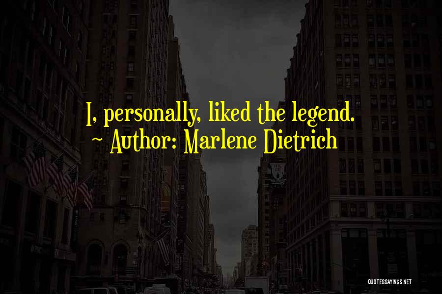 Marlene Dietrich Quotes: I, Personally, Liked The Legend.