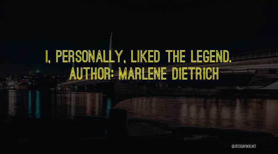 Marlene Dietrich Quotes: I, Personally, Liked The Legend.