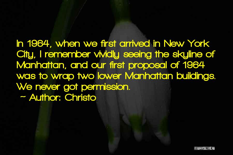 Christo Quotes: In 1964, When We First Arrived In New York City, I Remember Vividly Seeing The Skyline Of Manhattan, And Our