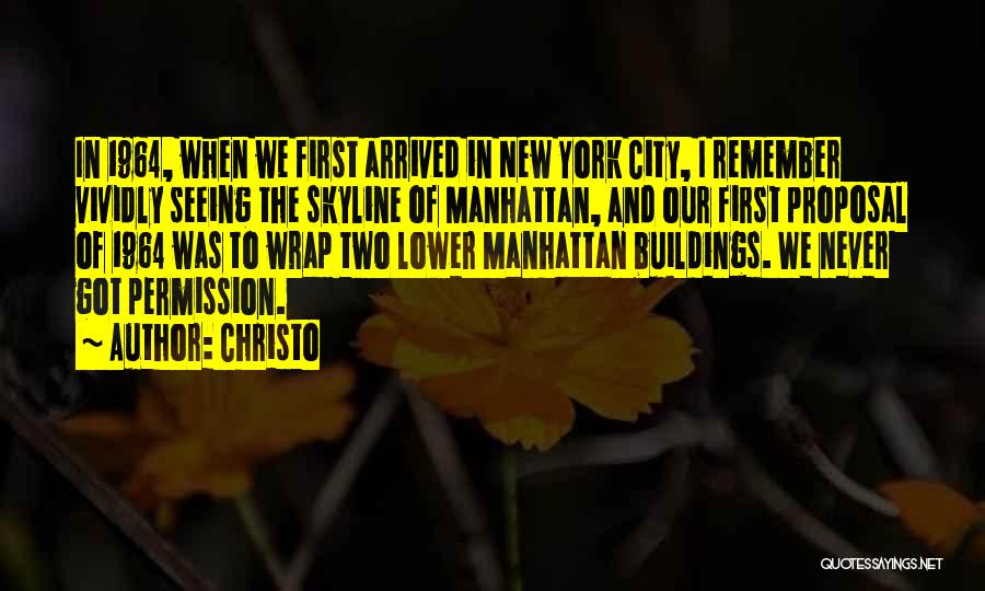 Christo Quotes: In 1964, When We First Arrived In New York City, I Remember Vividly Seeing The Skyline Of Manhattan, And Our