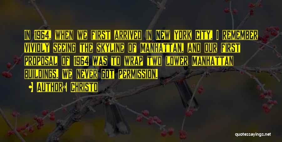 Christo Quotes: In 1964, When We First Arrived In New York City, I Remember Vividly Seeing The Skyline Of Manhattan, And Our