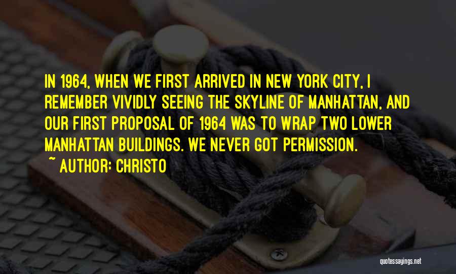 Christo Quotes: In 1964, When We First Arrived In New York City, I Remember Vividly Seeing The Skyline Of Manhattan, And Our