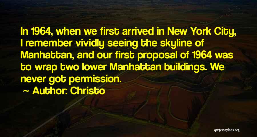 Christo Quotes: In 1964, When We First Arrived In New York City, I Remember Vividly Seeing The Skyline Of Manhattan, And Our