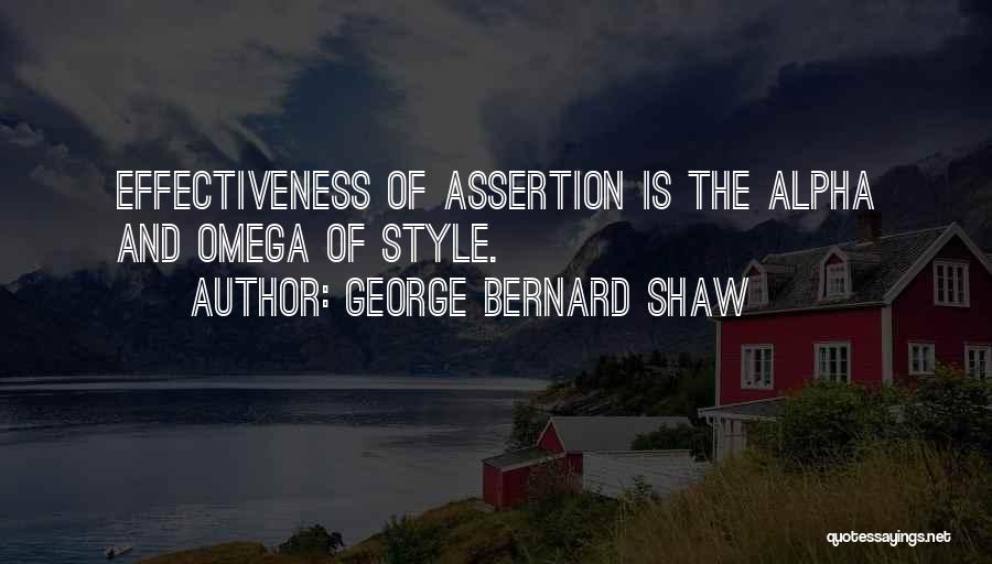 George Bernard Shaw Quotes: Effectiveness Of Assertion Is The Alpha And Omega Of Style.